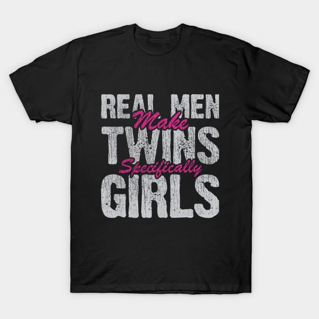 Real Men Make Twin Girls T-Shirt by Depot33